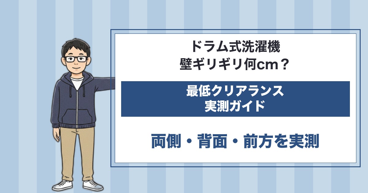 ドラム式洗濯機は壁ギリギリ何cm？両側・背面・前方の最低クリアランス実測ガイド